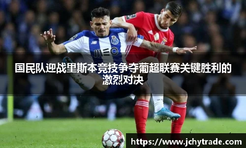 国民队迎战里斯本竞技争夺葡超联赛关键胜利的激烈对决